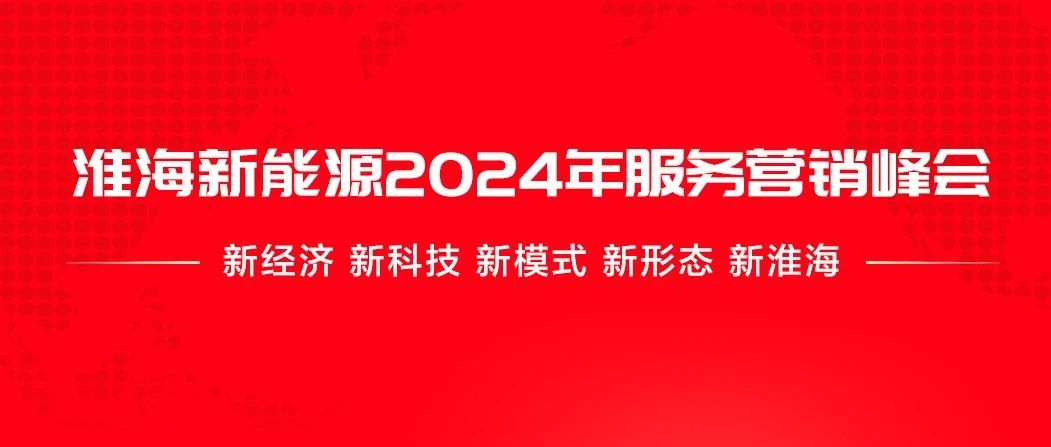 倒计时2天淮海新能源2024年服务营销峰会启幕在即